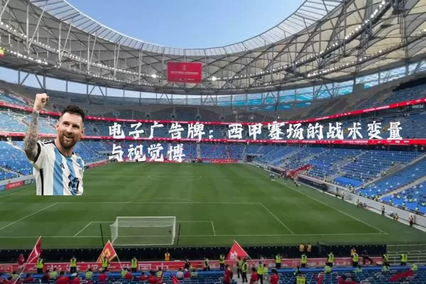 电子广告牌:西甲赛场的战术变量与视觉博弈