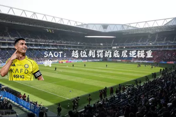 SAOT:越位判罚的底层逻辑重构