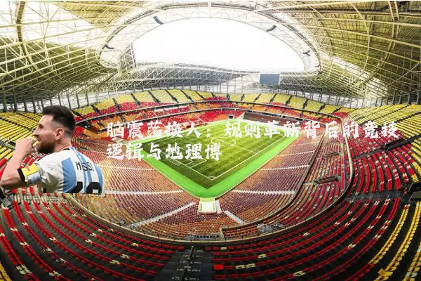 脑震荡换人:规则革新背后的竞技逻辑与地理博弈